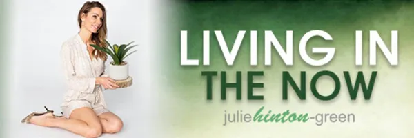 Living in The Now with Julie Hinton-Green